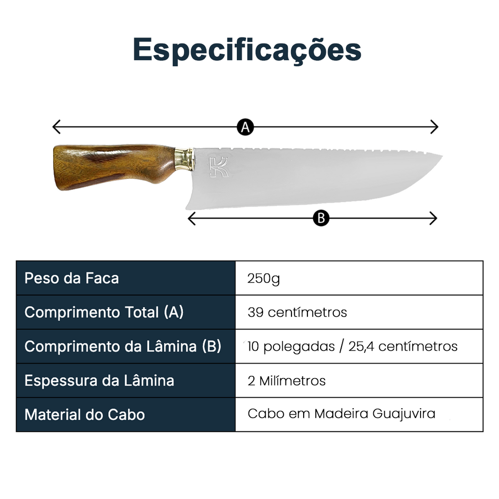 Especificações técnicas da faca: peso: 250g. Comprimento total 39 centimetros. comprimeito da lamina: 10 polegadas. espessura da lamina: 2 milimetros. Material do cabo: cabo em madeira guajuvira. 
